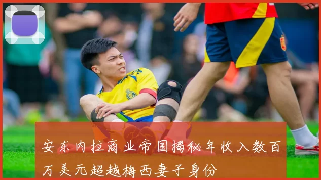 安东内拉商业帝国揭秘年收入数百万美元超越梅西妻子身份